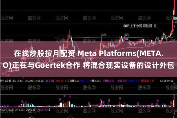 在线炒股按月配资 Meta Platforms(META.O