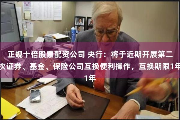 正规十倍股票配资公司 央行：将于近期开展第二次证券、基金、保